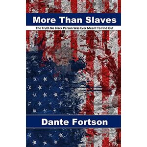 Fortson, Dante More Than Slaves: The Truth No Black Person Was Ever Meant To Find Out Fortson, Dante More Than Slaves: The Truth No Black Person Was Ever Meant To Find Out