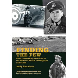Saunders, Andy Finding the Few: Some outstanding mysteries of the Battle of Britain investigated and solved Saunders, Andy Finding the Few: Some outstanding mysteries of the Battle of Britain investigated and solved