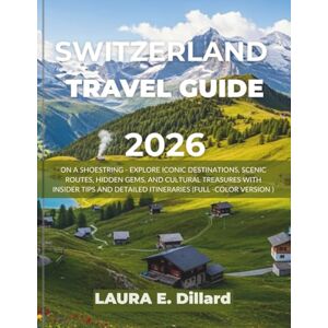 Dillard, Laura E SWITZERLAND TRAVEL GUIDE 2026: ON A SHOESTRING – EXPLORE ICONIC DESTINATIONS, SCENIC ROUTES, HIDDEN GEMS, AND CULTURAL TREASURES WITH INSIDER TIPS AND ... -COLOR VERSION) (Switzerland on a Shoestring) Dillard, Laura E SWITZERLAND TRAVEL GUIDE 2026: ON A SHOESTRING – EXPLORE ICONIC DESTINATIONS, SCENIC ROUTES, HIDDEN GEMS, AND CULTURAL TREASURES WITH INSIDER TIPS AND ... -COLOR VERSION) (Switzerland on a Shoestring)