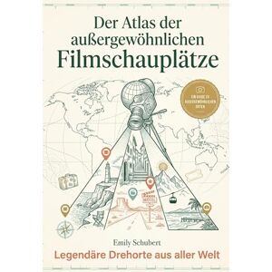Schubert, Emily Der Atlas der außergewöhnlichen Filmschauplätze: Legendäre Drehorte aus aller Welt. Der ultimative Reiseführer für Film-Nerds und Popkultur-Fans Schubert, Emily Der Atlas der außergewöhnlichen Filmschauplätze: Legendäre Drehorte aus aller Welt. Der ultimative Reiseführer für Film-Nerds und Popkultur-Fans