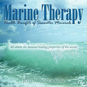 Soto, M.D. Jose A. Marine Therapy: Health Benefits of Seawater Minerals: All About the Natural Healing Properties of the Ocean. Soto, M.D. Jose A. Marine Therapy: Health Benefits of Seawater Minerals: All About the Natural Healing Properties of the Ocean.