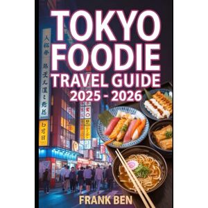 Ben, Frank Tokyo Foodie Travel Guide 2025–2026: Sushi Spots, Ramen Shops, and Street Food Adventures in Japan’s Capital Ben, Frank Tokyo Foodie Travel Guide 2025–2026: Sushi Spots, Ramen Shops, and Street Food Adventures in Japan’s Capital