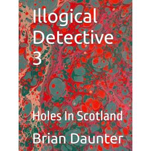 Daunter, Brian Illogical Detective 3: Holes In Scotland Daunter, Brian Illogical Detective 3: Holes In Scotland