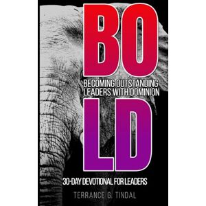 Tindal, Dr. Terrance G. B.O.L.D. 30-Day Devotional for Leaders: Becoming Outstanding Leaders with Dominion Tindal, Dr. Terrance G. B.O.L.D. 30-Day Devotional for Leaders: Becoming Outstanding Leaders with Dominion