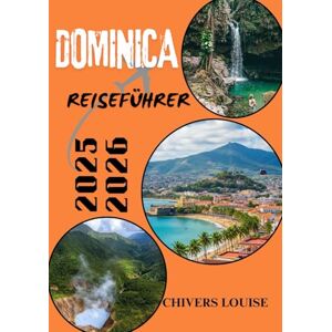 Louise, Chivers DOMINICA REISEFÜHRER 2025/2026 ( Vollfasrbe ): Entdecken Sie verborgene Schätze der Karibik, kulturelle Wunder, Abenteuerpfade, lokale Küche und wichtige Reisetipps für jeden Besucher Louise, Chivers DOMINICA REISEFÜHRER 2025/2026 ( Vollfasrbe ): Entdecken Sie verborgene Schätze der Karibik, kulturelle Wunder, Abenteuerpfade, lokale Küche und wichtige Reisetipps für jeden Besucher