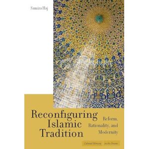 Haj, Samira Reconfiguring Islamic Tradition: Reform, Rationality, and Modernity (Cultural Memory in the Present) Haj, Samira Reconfiguring Islamic Tradition: Reform, Rationality, and Modernity (Cultural Memory in the Present)