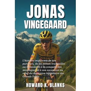 K. Blanks, Howard Jonas Vingegaard: L'histoire inspirante de son parcours, de ses débuts tranquilles au Danemark à la conquête des montagnes et à son ascension au rang de champion légendaire des Grands Tours K. Blanks, Howard Jonas Vingegaard: L'histoire inspirante de son parcours, de ses débuts tranquilles au Danemark à la conquête des montagnes et à son ascension au rang de champion légendaire des Grands Tours