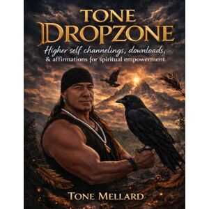 Mellard, tony TONE DROPZONE: Higher self channelings, downloads, & Affirmations for Spiritual Empowerment Mellard, tony TONE DROPZONE: Higher self channelings, downloads, & Affirmations for Spiritual Empowerment