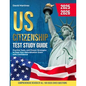 Martinez, David US CITIZENSHIP TEST STUDY GUIDE 2025-2026: Comprehensive review of al100 uscic civics questions (A book with everything you need to face the ... every ... every detail to pass the exam with ease.) Martinez, David US CITIZENSHIP TEST STUDY GUIDE 2025-2026: Comprehensive review of al100 uscic civics questions (A book with everything you need to face the ... every ... every detail to pass the exam with ease.)
