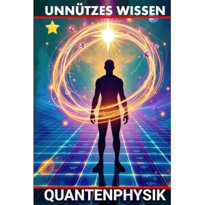 Moon, Lindsay Unnützes Wissen Quantenphysik: Die seltsame Welt der Quanten – verständlich und verblüffend erklärt Moon, Lindsay Unnützes Wissen Quantenphysik: Die seltsame Welt der Quanten – verständlich und verblüffend erklärt