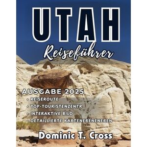Cross UTAH Reiseführer 2025: Die Reisekarte für Utah – Entdecken Sie Nationalparks, Panoramastraßen, versteckte Juwelen und preisgünstige Unterkünfte Cross UTAH Reiseführer 2025: Die Reisekarte für Utah – Entdecken Sie Nationalparks, Panoramastraßen, versteckte Juwelen und preisgünstige Unterkünfte