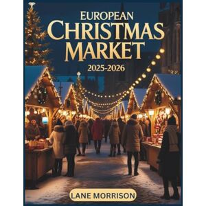 Morrison, Lane European christmas market travel guide 2025-2026 (full color): Magical winter escapes, hidden gems, and expert tips for experiencing europe's most enchanting holiday festivals Morrison, Lane European christmas market travel guide 2025-2026 (full color): Magical winter escapes, hidden gems, and expert tips for experiencing europe's most enchanting holiday festivals