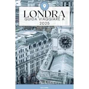 Morel, Luca Guida Viaggiare A Londra 2025: Scopri il cuore della capitale dell'Inghilterra Principali attrazioni, consigli locali, gite di un giorno e informazioni di viaggio essenziali Morel, Luca Guida Viaggiare A Londra 2025: Scopri il cuore della capitale dell'Inghilterra Principali attrazioni, consigli locali, gite di un giorno e informazioni di viaggio essenziali