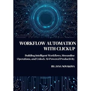 Novakova, Jana Automate Clickup: Build Intelligent Workflows, Streamline Operations, and Unlock AI-Powered Productivity Novakova, Jana Automate Clickup: Build Intelligent Workflows, Streamline Operations, and Unlock AI-Powered Productivity