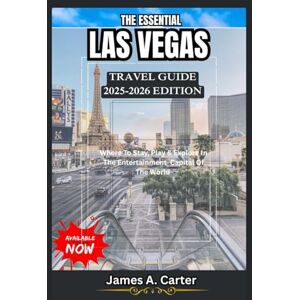 A. Carter, James THE ESSENTIAL LAS VEGAS TRAVEL GUIDE: 2025-2026 EDITION: Where To Stay, Play And Explore In The Entertainment Capital Of The World A. Carter, James THE ESSENTIAL LAS VEGAS TRAVEL GUIDE: 2025-2026 EDITION: Where To Stay, Play And Explore In The Entertainment Capital Of The World
