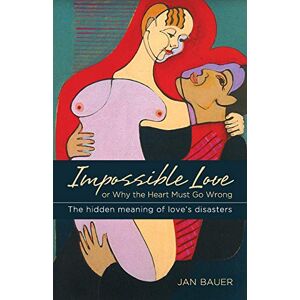Bauer, Jan Impossible Love: Or Why the Heart Must Go Wrong Bauer, Jan Impossible Love: Or Why the Heart Must Go Wrong