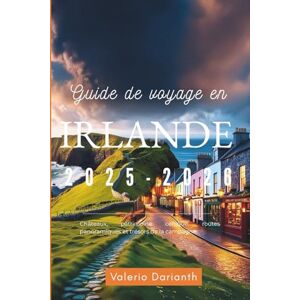 Darianth, Valerio Guide de voyage en Irlande 2025-2026: Châteaux, patrimoine celtique, routes panoramiques et trésors de la campagne Darianth, Valerio Guide de voyage en Irlande 2025-2026: Châteaux, patrimoine celtique, routes panoramiques et trésors de la campagne