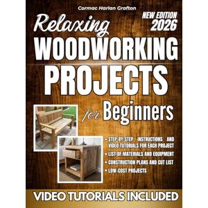 Harlan Grafton, Cormac Relaxing Woodworking Projects for Beginners: A Practical Handbook with Clear Instructions, Complete Steps, and Real Photos for Creating Unique Objects and Building Hands-On Skills Without Crazy Costs Harlan Grafton, Cormac Relaxing Woodworking Projects for Beginners: A Practical Handbook with Clear Instructions, Complete Steps, and Real Photos for Creating Unique Objects and Building Hands-On Skills Without Crazy Costs