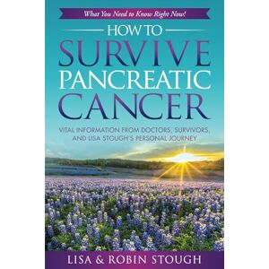 Stough, Lisa How To Survive Pancreatic Cancer: What You Need to Know Right Now!: Vital Information from Doctors, Survivors, and Lisa Stough’s Personal Journey Stough, Lisa How To Survive Pancreatic Cancer: What You Need to Know Right Now!: Vital Information from Doctors, Survivors, and Lisa Stough’s Personal Journey