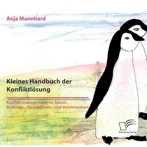 Mannhard, Anja Kleines Handbuch der Konfliktlösung. Konfliktmanagement im Sozial-, Bildungs-, Gesundheits- und Vereinswesen: Was Sie brauchen, um schwierige und persönliche Situationen zu meistern Mannhard, Anja Kleines Handbuch der Konfliktlösung. Konfliktmanagement im Sozial-, Bildungs-, Gesundheits- und Vereinswesen: Was Sie brauchen, um schwierige und persönliche Situationen zu meistern