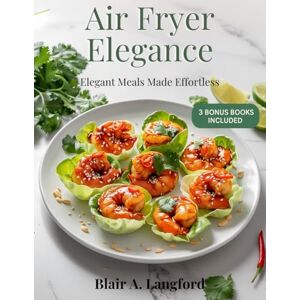 Langford, Blair A. Air Fryer Elegance Elegant Meals Made Effortless: 50 Bistro-Inspired Recipes for Effortless Weeknights, Date Nights, and Stylish Entertaining, With Wine Pairings Langford, Blair A. Air Fryer Elegance Elegant Meals Made Effortless: 50 Bistro-Inspired Recipes for Effortless Weeknights, Date Nights, and Stylish Entertaining, With Wine Pairings