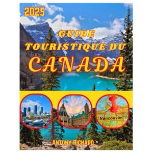 Richard, Antony GUIDE TOURISTIQUE DU CANADA 2025: Naviguez en Colombie-Britannique, en Ontario en Alberta et au Québec avec une description détaillée de la carte et des itinéraires, avec des conseils pratiques pour Richard, Antony GUIDE TOURISTIQUE DU CANADA 2025: Naviguez en Colombie-Britannique, en Ontario en Alberta et au Québec avec une description détaillée de la carte et des itinéraires, avec des conseils pratiques pour