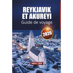 Reid, Owen L. Reykjavik Et Akureyi Guide De Voyage 2026: Principaux sites, culture locale, trésors cachés et conseils pratiques pour votre aventure en Islande Reid, Owen L. Reykjavik Et Akureyi Guide De Voyage 2026: Principaux sites, culture locale, trésors cachés et conseils pratiques pour votre aventure en Islande