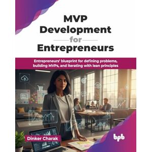 Charak, Dinker MVP Development for Entrepreneurs: Entrepreneurs’ blueprint for defining problems, building MVPs, and iterating with lean principles (English Edition) Charak, Dinker MVP Development for Entrepreneurs: Entrepreneurs’ blueprint for defining problems, building MVPs, and iterating with lean principles (English Edition)