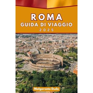 DUDA, MALGORZATA ROMA GUIDA DI VIAGGIO 2025: Un'avventura economica con consigli essenziali e immersione culturale DUDA, MALGORZATA ROMA GUIDA DI VIAGGIO 2025: Un'avventura economica con consigli essenziali e immersione culturale