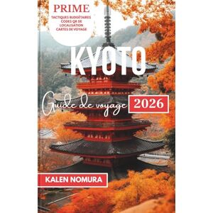 NOMURA, KALEN KYOTO Guide de voyage: Traditions intemporelles, ruelles cachées, délices saisonniers, artisanat, promenades sereines NOMURA, KALEN KYOTO Guide de voyage: Traditions intemporelles, ruelles cachées, délices saisonniers, artisanat, promenades sereines