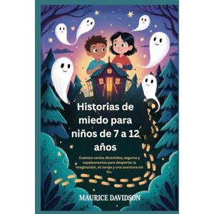 Davidson, Maurice Historias de miedo para niños de 7 a 12 años: Cuentos cortos divertidos, seguros y espeluznantes para despertar la imaginación, el coraje y una aventura sin fin. Davidson, Maurice Historias de miedo para niños de 7 a 12 años: Cuentos cortos divertidos, seguros y espeluznantes para despertar la imaginación, el coraje y una aventura sin fin.