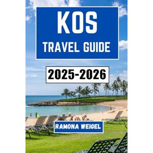 Weigel, Ramona KOS TRAVEL GUIDE 2025-2026: Explore the Rich History, Vibrant Culture, and Unforgettable Experiences of Greece’s Idyllic Island Weigel, Ramona KOS TRAVEL GUIDE 2025-2026: Explore the Rich History, Vibrant Culture, and Unforgettable Experiences of Greece’s Idyllic Island