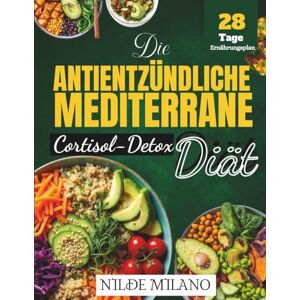 MILANO, NILDE Die Antientzündliche Mediterrane Cortisol-Detox-Diät 2026: Ein 28-Tage-Plan zur Reduzierung von Stress und Entzündungen, zur Hormonbalance, für besseren Schlaf und mehr natürliche Energie MILANO, NILDE Die Antientzündliche Mediterrane Cortisol-Detox-Diät 2026: Ein 28-Tage-Plan zur Reduzierung von Stress und Entzündungen, zur Hormonbalance, für besseren Schlaf und mehr natürliche Energie