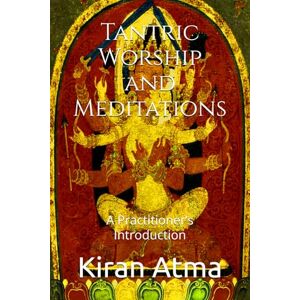 Atma, Kiran Tantric Worship and Meditations: A Practitioner’s Introduction (The Tantric Path Revealed: Foundations, Practices, and Inner Transformation in Hindu Esoteric Traditions) Atma, Kiran Tantric Worship and Meditations: A Practitioner’s Introduction (The Tantric Path Revealed: Foundations, Practices, and Inner Transformation in Hindu Esoteric Traditions)