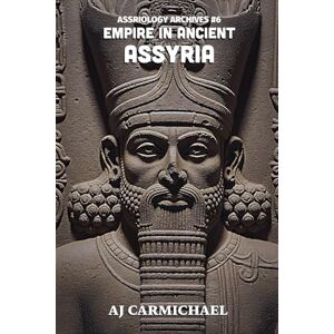 Carmichael, Aj Empire in Ancient Assyria: 6 (Assyriology Archives) Carmichael, Aj Empire in Ancient Assyria: 6 (Assyriology Archives)