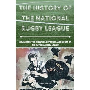 Bren, James The History of the National Rugby League Bren, James The History of the National Rugby League