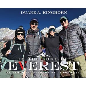 Kinghorn, Duane A To the Edge of Everest: Altitude Adjustment at 18,000 Feet Kinghorn, Duane A To the Edge of Everest: Altitude Adjustment at 18,000 Feet
