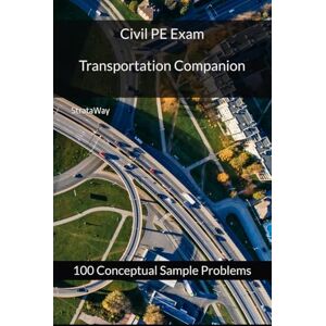 StrataWay Civil PE Exam Transportation Companion: 100 Conceptual Sample Problems StrataWay Civil PE Exam Transportation Companion: 100 Conceptual Sample Problems