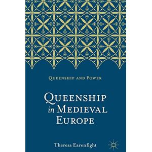 Earenfight, Theresa Queenship in Medieval Europe: 1 (Queenship and Power) Earenfight, Theresa Queenship in Medieval Europe: 1 (Queenship and Power)