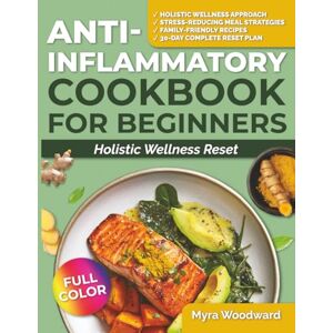 Woodward, Myra Anti-Inflammatory Cookbook for Beginners Holistic Wellness Reset: Nourishing Recipes to Calm Inflammation Support Immunity and Restore Balance – Includes 30-Day Meal Plan FULL COLOR Woodward, Myra Anti-Inflammatory Cookbook for Beginners Holistic Wellness Reset: Nourishing Recipes to Calm Inflammation Support Immunity and Restore Balance – Includes 30-Day Meal Plan FULL COLOR