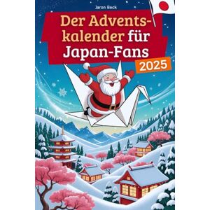 Beck, Jaron Der Adventskalender für Japan-Fans: 24 Tage voller kuriosem Wissen, festlichen Geschichten, Witzen & kleinen Aha-Momenten das perfekte Geschenk für ... Japan lieben! (Kurioses Wissen über Japan) Beck, Jaron Der Adventskalender für Japan-Fans: 24 Tage voller kuriosem Wissen, festlichen Geschichten, Witzen & kleinen Aha-Momenten das perfekte Geschenk für ... Japan lieben! (Kurioses Wissen über Japan)