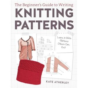 Atherley, Kate Writing Knitting Patterns: Learn to Write Patterns Others Can Knit Atherley, Kate Writing Knitting Patterns: Learn to Write Patterns Others Can Knit