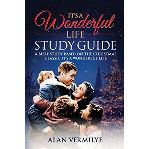 Vermilye, Alan It's a Wonderful Life Study Guide: A Bible Study Based on the Christmas Classic It's a Wonderful Life Vermilye, Alan It's a Wonderful Life Study Guide: A Bible Study Based on the Christmas Classic It's a Wonderful Life