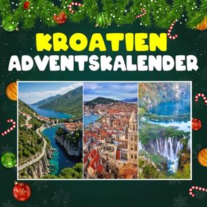Alcantara, Gretchen R. Kroatien Adventskalender: Mit 24 Bildern und faszinierenden Fakten über Kroatien, seine traumhaften Küsten, historischen Städte und die kulturellen Schätze an der Adria Alcantara, Gretchen R. Kroatien Adventskalender: Mit 24 Bildern und faszinierenden Fakten über Kroatien, seine traumhaften Küsten, historischen Städte und die kulturellen Schätze an der Adria