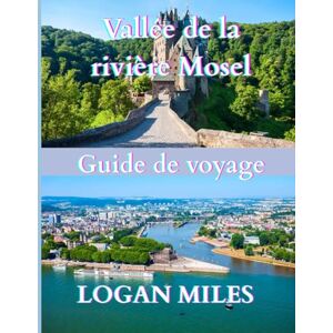 MILES, LOGAN Guide de voyage de la vallée de la Moselle 2025: Une ressource claire et pratique pour vous aider à planifier des itinéraires fluides, à éviter les ... coûts réels et à voyager en toute confiance. MILES, LOGAN Guide de voyage de la vallée de la Moselle 2025: Une ressource claire et pratique pour vous aider à planifier des itinéraires fluides, à éviter les ... coûts réels et à voyager en toute confiance.