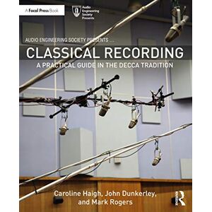 Haigh, Caroline Classical Recording: A Practical Guide in the Decca Tradition (Audio Engineering Society Presents) Haigh, Caroline Classical Recording: A Practical Guide in the Decca Tradition (Audio Engineering Society Presents)