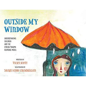 Scott Outside My Window: Understanding Children and the Stress Trauma Response Model Scott Outside My Window: Understanding Children and the Stress Trauma Response Model