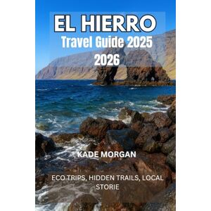 MORGAN, KADE EL HIERRO TRAVEL GUIDE 2025 2026: ECO TRIPS, HIDDEN TRAILS, LOCAL STORIE MORGAN, KADE EL HIERRO TRAVEL GUIDE 2025 2026: ECO TRIPS, HIDDEN TRAILS, LOCAL STORIE