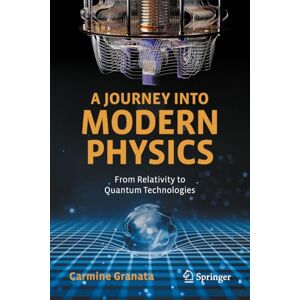 Granata, Carmine A Journey into Modern Physics: From Relativity to Quantum Technologies Granata, Carmine A Journey into Modern Physics: From Relativity to Quantum Technologies