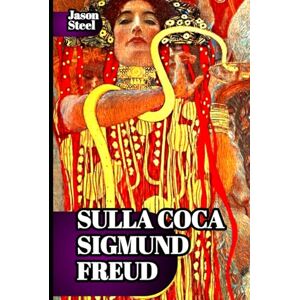 Steel, Jason Sulla Coca – Sigmund Freud Effetti neurologici e psichici: spiegazione scientifica: Raccolta di scritti del padre della psicoanalisi: esperimenti clinici, psicologia della dipendenza e i suoi effetti Steel, Jason Sulla Coca – Sigmund Freud Effetti neurologici e psichici: spiegazione scientifica: Raccolta di scritti del padre della psicoanalisi: esperimenti clinici, psicologia della dipendenza e i suoi effetti